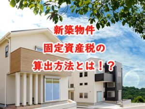 新築物件固定資産税の算出方法とは！？